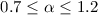 Mathematical equation: $0.7\leq \alpha \leq 1.2$