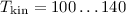 Mathematical equation: $T_{\rm kin}= 100 \ldots 140$