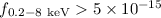 Mathematical equation: $f_{0.2-8~{\rm keV}}>5\times 10^{-15}$
