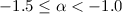 Mathematical equation: $\rm -1.5 \le \alpha < -1.0 $