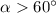 Mathematical equation: $\alpha > 60^\circ$