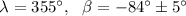 Mathematical equation: $\lambda=355^\circ,\ \ \beta=-84^\circ\pm 5^\circ$
