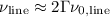 Mathematical equation: $\nu _{\rm line}\approx 2\Gamma \nu _{\rm 0,line}$