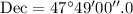 Mathematical equation: ${\rm Dec}=47^\circ49^{\prime}00^{\prime\prime}{\mbox{} .0}$