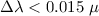 Mathematical equation: $\Delta \lambda < 0.015~\mu$