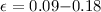 Mathematical equation: $\epsilon=0.09{-}0.18$