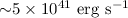 Mathematical equation: ${\sim} 5 \times 10^{41} {~\rm erg~s^{-1}}$