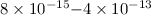Mathematical equation: $8\times10^{-15}{-}4\times10^{-13}$