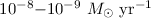 Mathematical equation: $10^{-8}{-}10^{-9}~ {M}_\odot~{\rm yr}^{-1}$