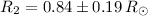 Mathematical equation: $R_2 = 0.84 \pm 0.19 \, R_\odot$