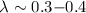 Mathematical equation: $\lambda \sim 0.3{-}0.4$