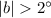 Mathematical equation: $|b|>2^\circ$