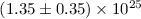 Mathematical equation: $\rm (1.35 \pm 0.35) \times 10^{25}$