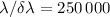 Mathematical equation: $\lambda/\delta\lambda=250\,000$
