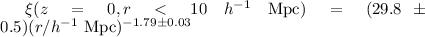 Mathematical equation: $\xi (z=0, r<10~h^{-1}~{\rm Mpc})=(29.8\pm 0.5) (r/h^{-1}~{\rm Mpc})^{-1.79\pm 0.03}$