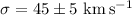 Mathematical equation: $\sigma=45 \pm 5~{\rm km\,s^{-1}}$