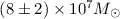 Mathematical equation: $ (8 \pm 2) \times 10^7 \ensuremath{M_{\odot}}$