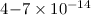 Mathematical equation: $4{-}7\times10^{-14}$