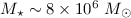 Mathematical equation: $M_\star \sim 8 \times 10^6~M _{\odot}$