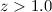 Mathematical equation: $z>1.0$