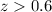Mathematical equation: $z>0.6$