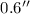 Mathematical equation: $0.6''$