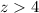 Mathematical equation: $z>4$