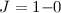 Mathematical equation: $J = 1{-}0$