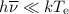 Mathematical equation: $h\overline{\nu}\ll kT_{\mathrm e}$