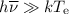Mathematical equation: $h\overline{\nu}\gg kT_{\mathrm e}$