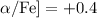 Mathematical equation: $\alpha/{\rm Fe}]=+0.4$