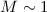 Mathematical equation: $M \sim 1$