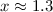 Mathematical equation: $x \approx 1.3$