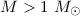 Mathematical equation: $M>1~M_\odot$