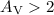 Mathematical equation: $A_{\rm V}>2$
