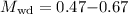 Mathematical equation: $\mbox{$M_{{\rm wd}}$}=0.47{-}0.67$