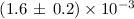 Mathematical equation: $(1.6\,\pm\,0.2)\times 10^{-3}$