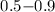 Mathematical equation: $0.5{-}0.9$