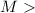 Mathematical equation: $M>$