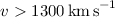 Mathematical equation: $v > 1300\,\mathrm{km\,s}^{-1}$