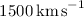 Mathematical equation: $1500\,\mathrm{km\,s}^{-1}$