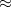 Mathematical equation: $\approx $