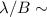 Mathematical equation: $\lambda/B \sim$
