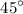 Mathematical equation: ${45}^{\circ}$