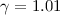 Mathematical equation: $\gamma=1.01$