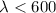 Mathematical equation: $\lambda < 600$