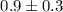 Mathematical equation: $0.9 \pm 0.3$