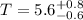 Mathematical equation: $T=5.6^{+0.8}_{-0.6}$