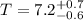 Mathematical equation: $T=7.2^{+0.7}_{-0.6}$