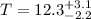 Mathematical equation: $T=12.3^{+3.1}_{-2.2}$